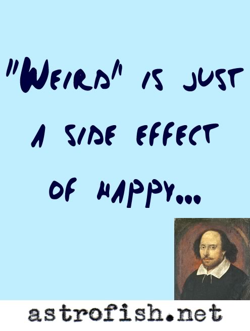 weird is just side effect of happy